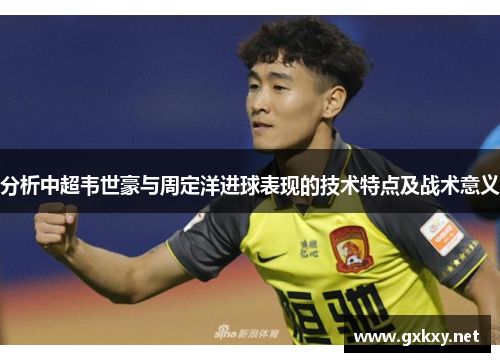 分析中超韦世豪与周定洋进球表现的技术特点及战术意义