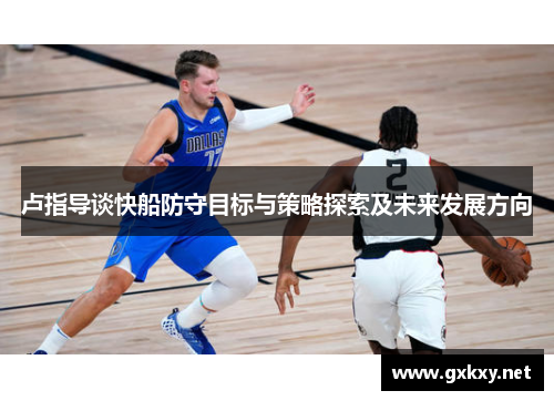 卢指导谈快船防守目标与策略探索及未来发展方向