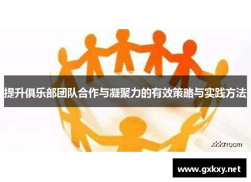 提升俱乐部团队合作与凝聚力的有效策略与实践方法