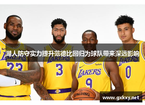湖人防守实力提升范德比回归为球队带来深远影响