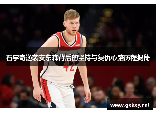 石宇奇逆袭安东森背后的坚持与复仇心路历程揭秘