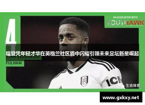 福登凭年轻才华在英格兰社区盾中闪耀引领未来足坛新星崛起