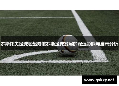 罗斯托夫足球崛起对俄罗斯足球发展的深远影响与启示分析