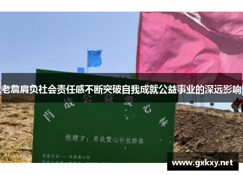 老詹肩负社会责任感不断突破自我成就公益事业的深远影响