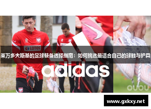莱万多夫斯基的足球装备选择指南：如何挑选最适合自己的球鞋与护具