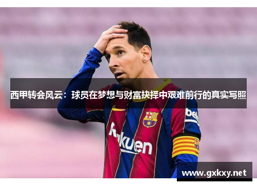 西甲转会风云：球员在梦想与财富抉择中艰难前行的真实写照